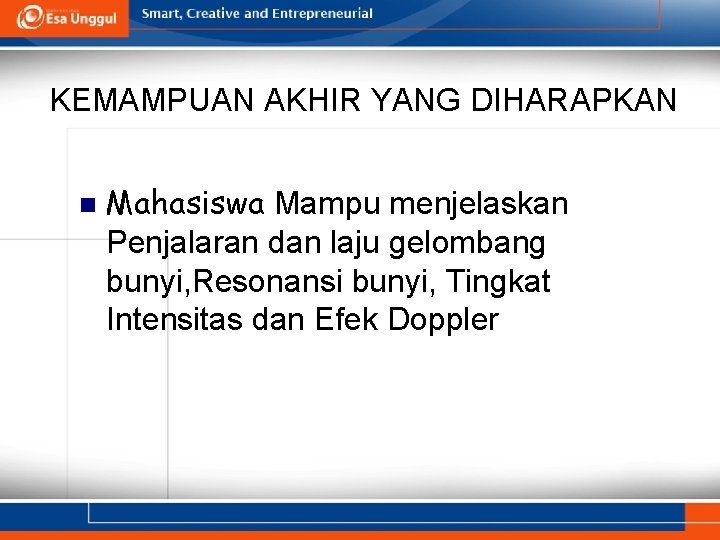 KEMAMPUAN AKHIR YANG DIHARAPKAN n Mahasiswa Mampu menjelaskan Penjalaran dan laju gelombang bunyi, Resonansi