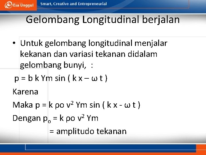 Gelombang Longitudinal berjalan • Untuk gelombang longitudinal menjalar kekanan dan variasi tekanan didalam gelombang