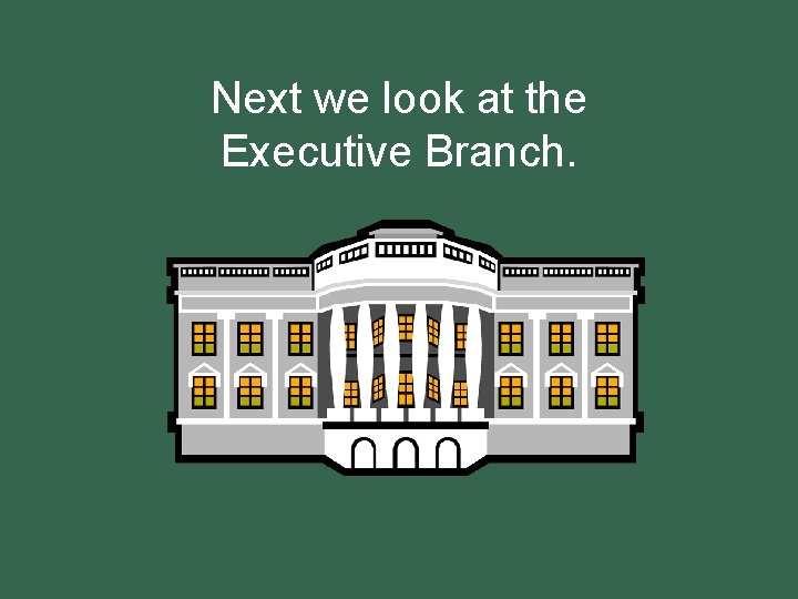 Next we look at the Executive Branch. 