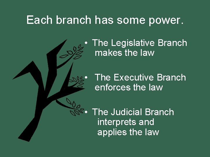 Each branch has some power. • The Legislative Branch makes the law • The