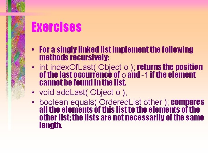 Exercises • For a singly linked list implement the following methods recursively: • int