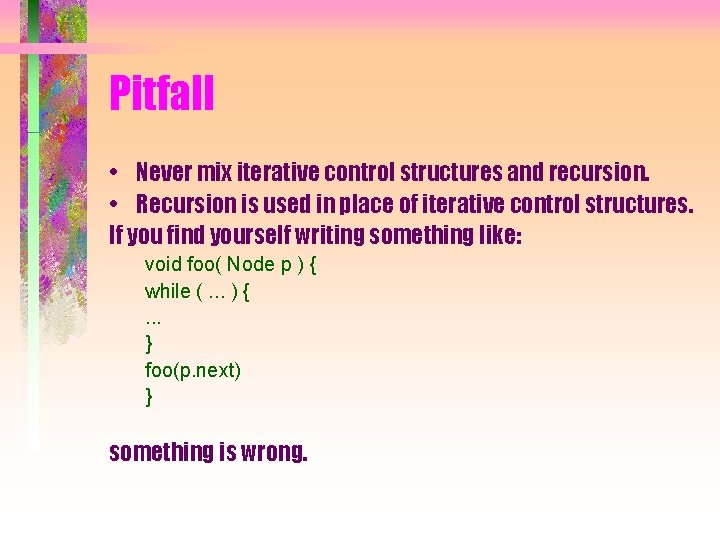 Pitfall • Never mix iterative control structures and recursion. • Recursion is used in