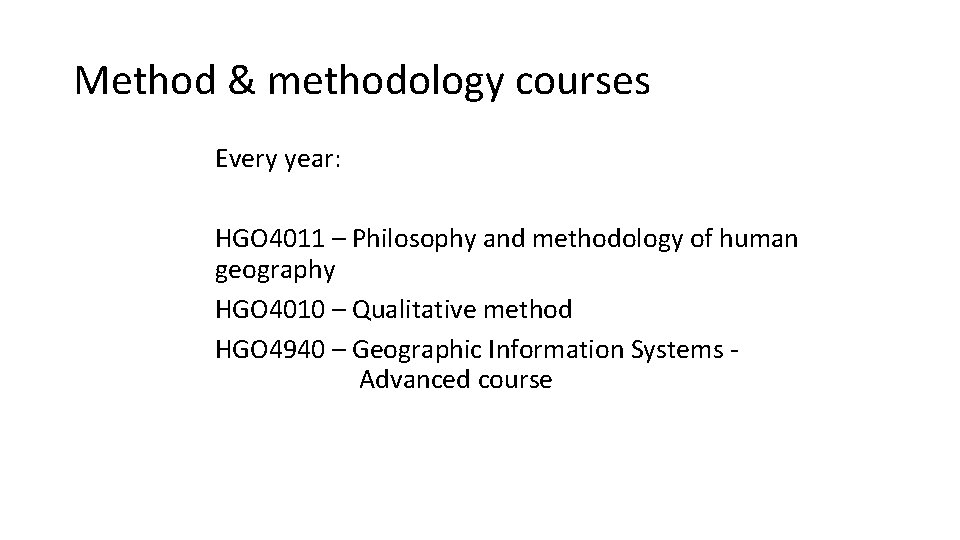 Method & methodology courses Every year: HGO 4011 – Philosophy and methodology of human