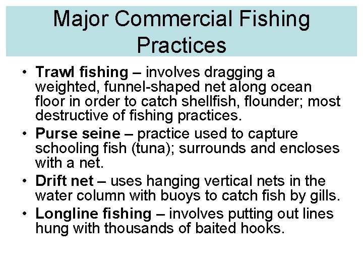 Major Commercial Fishing Practices • Trawl fishing – involves dragging a weighted, funnel-shaped net