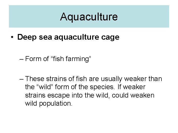 Aquaculture • Deep sea aquaculture cage – Form of “fish farming” – These strains