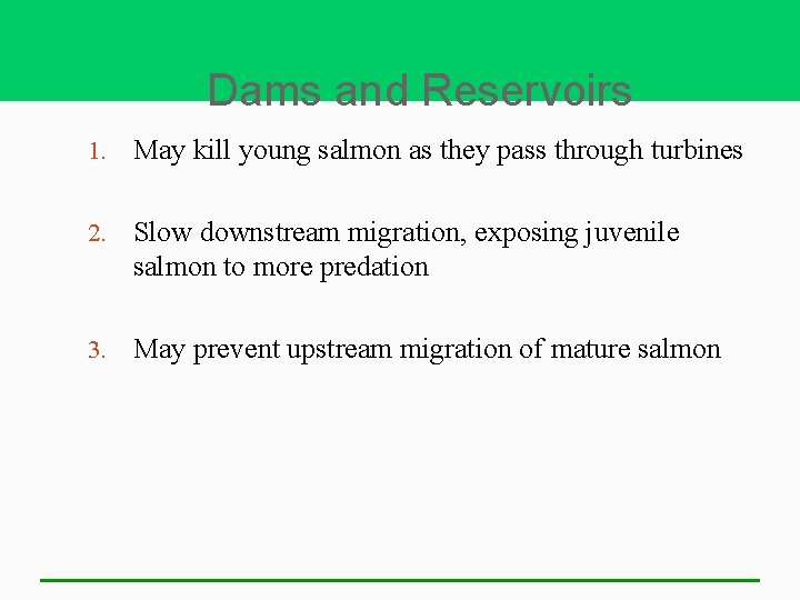 Dams and Reservoirs 1. May kill young salmon as they pass through turbines 2.