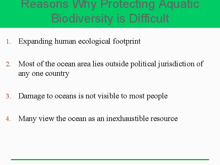 Reasons Why Protecting Aquatic Biodiversity is Difficult 1. Expanding human ecological footprint 2. Most