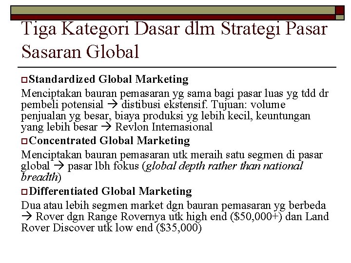 Tiga Kategori Dasar dlm Strategi Pasar Sasaran Global o. Standardized Global Marketing Menciptakan bauran