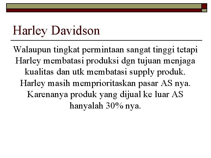 Harley Davidson Walaupun tingkat permintaan sangat tinggi tetapi Harley membatasi produksi dgn tujuan menjaga