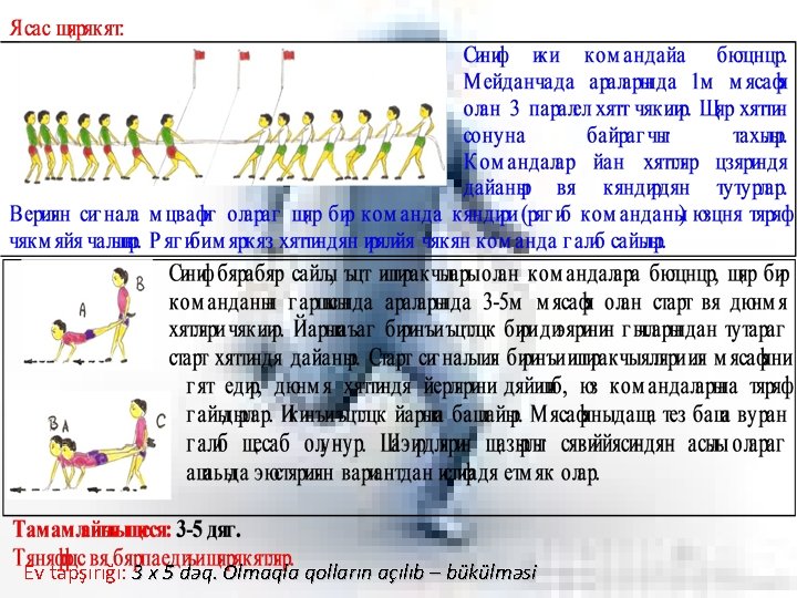 Ev tapşırığı: 3 x 5 dəq. Olmaqla qolların açılıb – bükülməsi 