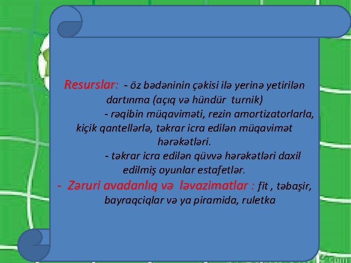 Resurslar: - öz bədəninin çəkisi ilə yerinə yetirilən dartınma (açıq və hündür turnik) -