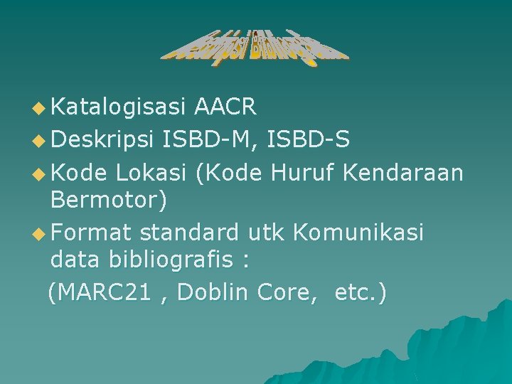 u Katalogisasi AACR u Deskripsi ISBD-M, ISBD-S u Kode Lokasi (Kode Huruf Kendaraan Bermotor)