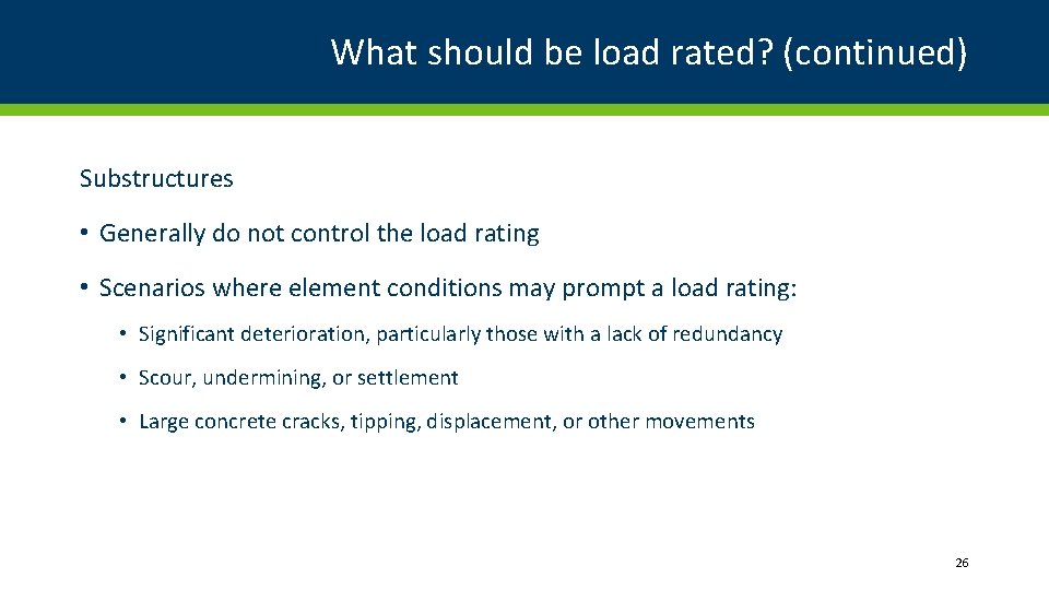 What should be load rated? (continued) Substructures • Generally do not control the load