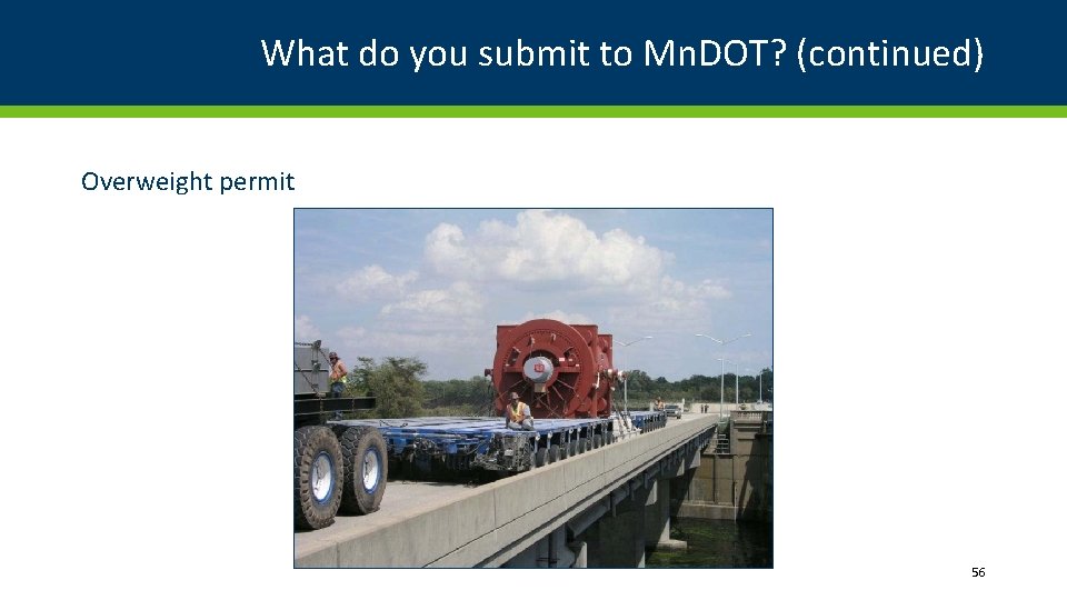 What do you submit to Mn. DOT? (continued) Overweight permit 56 What do you submit to Mn. DOT? (continued) Overweight permit 56
