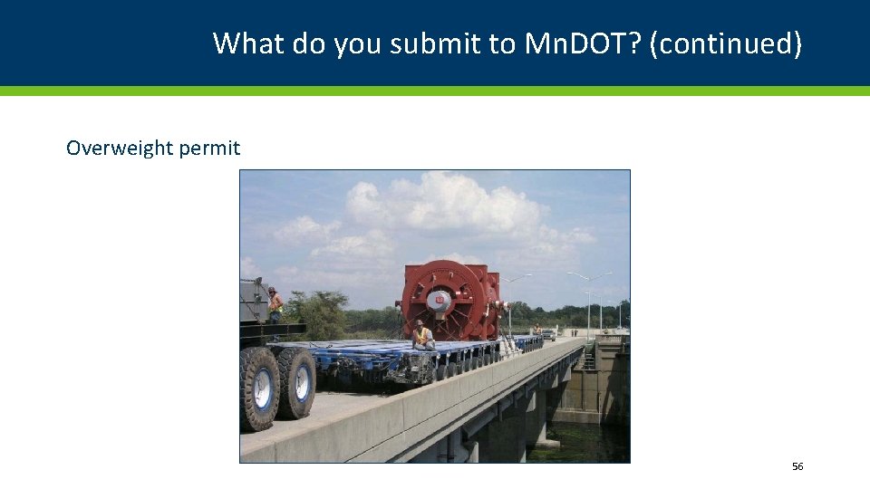 What do you submit to Mn. DOT? (continued) Overweight permit 56 