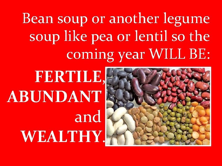 Bean soup or another legume soup like pea or lentil so the coming year