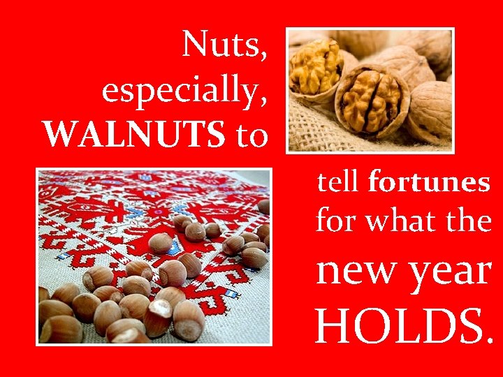 Nuts, especially, WALNUTS to tell fortunes for what the new year HOLDS. 