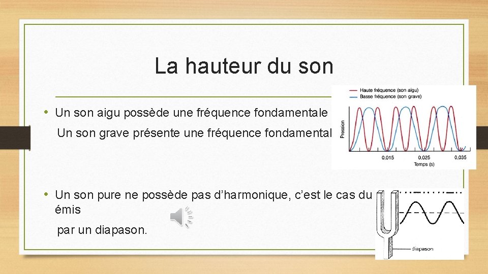 La hauteur du son • Un son aigu possède une fréquence fondamentale haute. Un