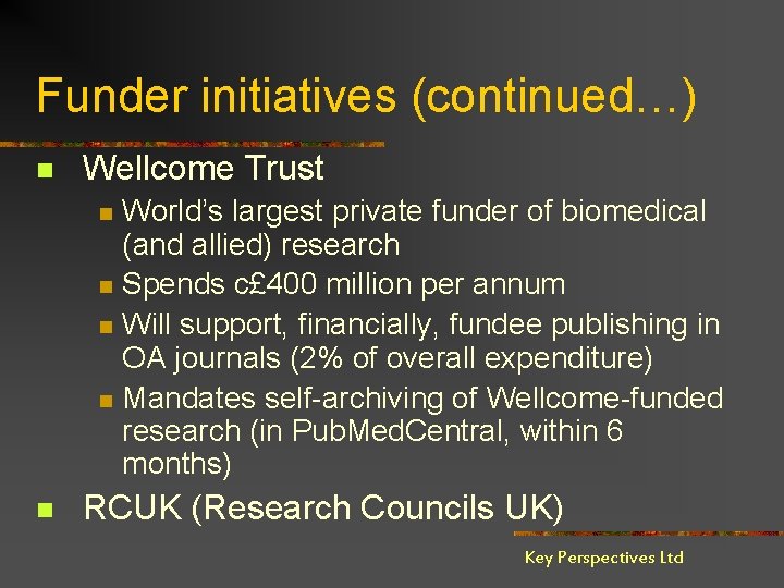 Funder initiatives (continued…) n Wellcome Trust n n n World’s largest private funder of