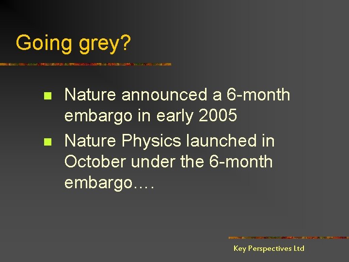 Going grey? n n Nature announced a 6 -month embargo in early 2005 Nature