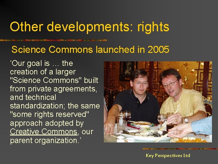 Other developments: rights Science Commons launched in 2005 ‘Our goal is … the creation