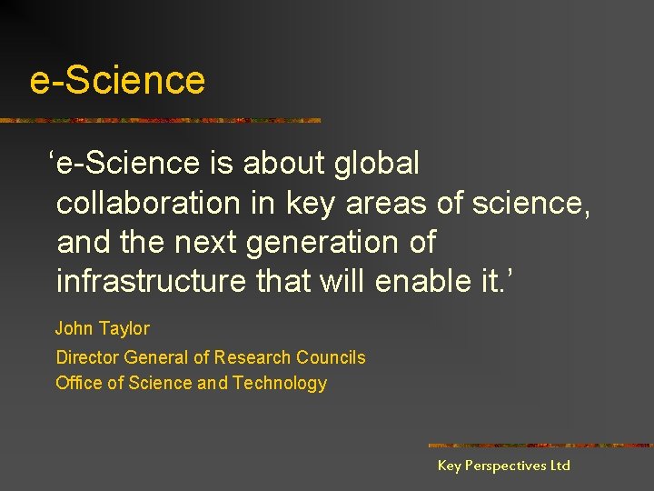 e-Science ‘e-Science is about global collaboration in key areas of science, and the next