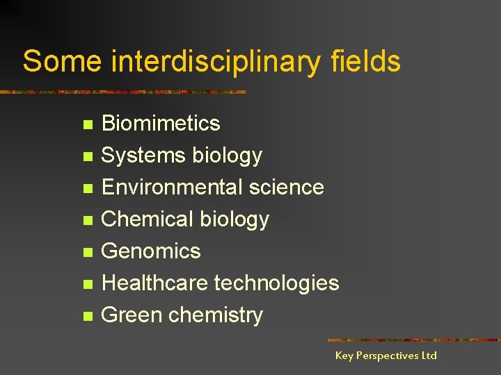 Some interdisciplinary fields n n n n Biomimetics Systems biology Environmental science Chemical biology