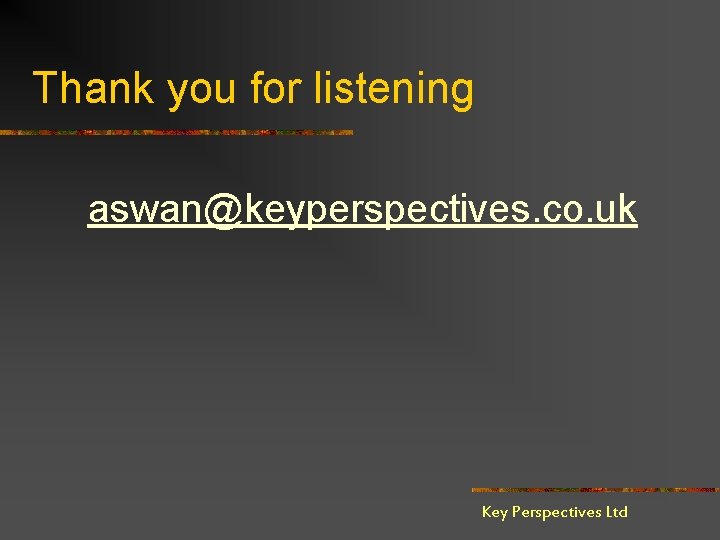 Thank you for listening aswan@keyperspectives. co. uk Key Perspectives Ltd 