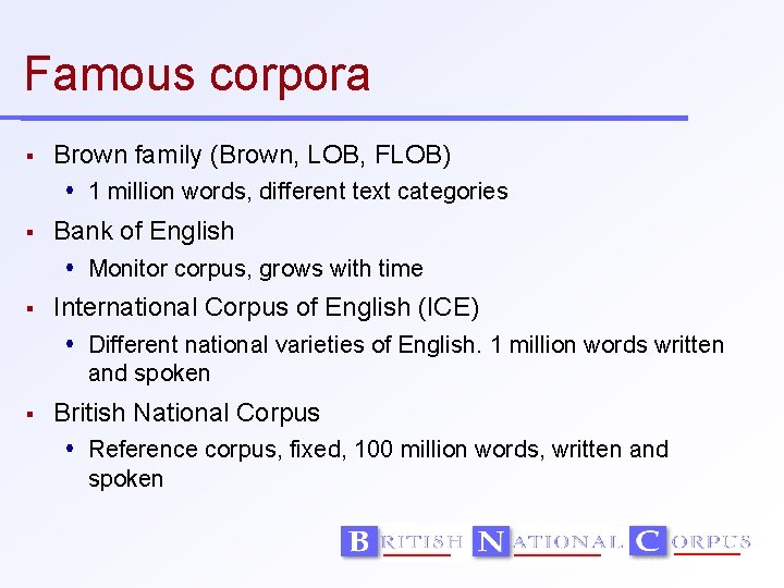 Famous corpora Brown family (Brown, LOB, FLOB) 1 million words, different text categories Bank