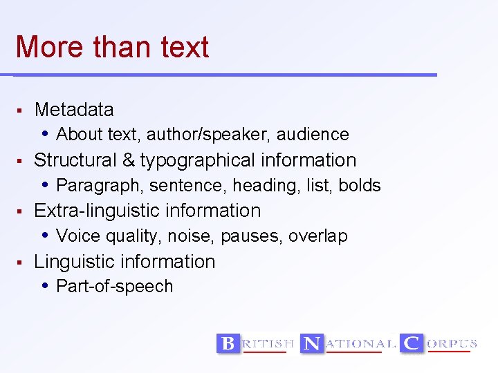 More than text Metadata About text, author/speaker, audience Structural & typographical information Paragraph, sentence,