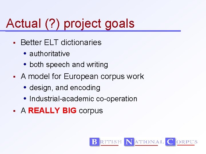 Actual (? ) project goals Better ELT dictionaries authoritative both speech and writing A