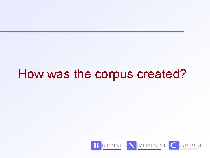 How was the corpus created? 