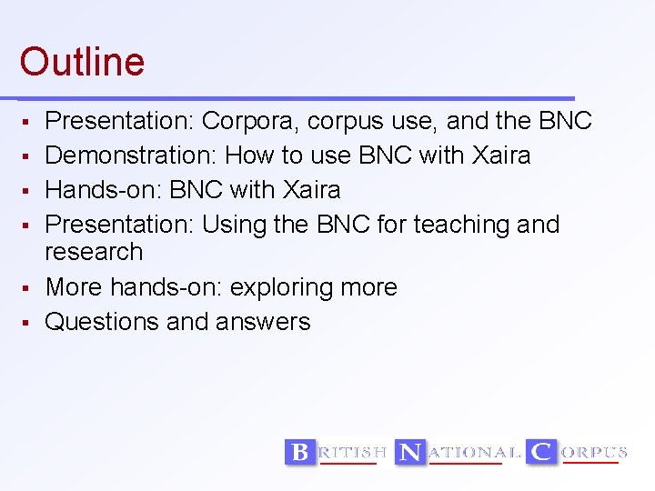 Outline Presentation: Corpora, corpus use, and the BNC Demonstration: How to use BNC with