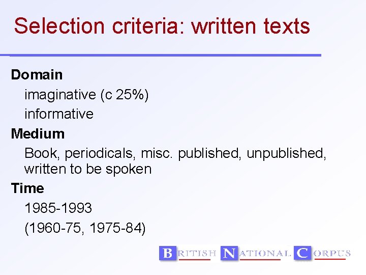 Selection criteria: written texts Domain imaginative (c 25%) informative Medium Book, periodicals, misc. published,