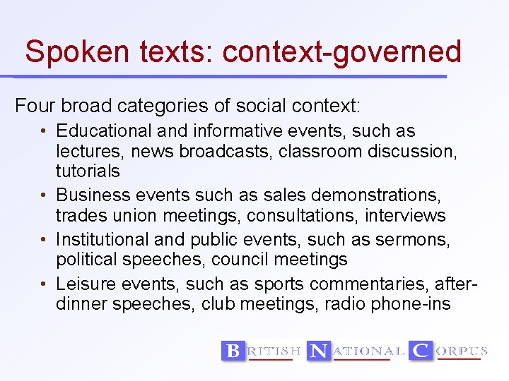 Spoken texts: context-governed Four broad categories of social context: • Educational and informative events,