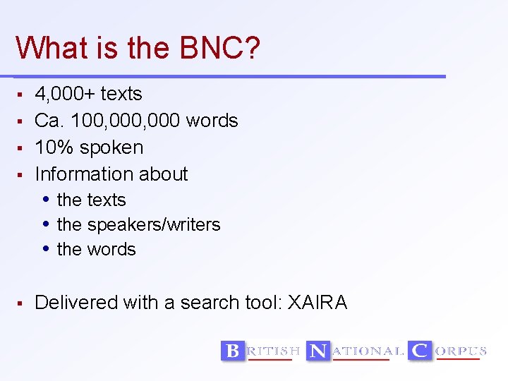 What is the BNC? 4, 000+ texts Ca. 100, 000 words 10% spoken Information