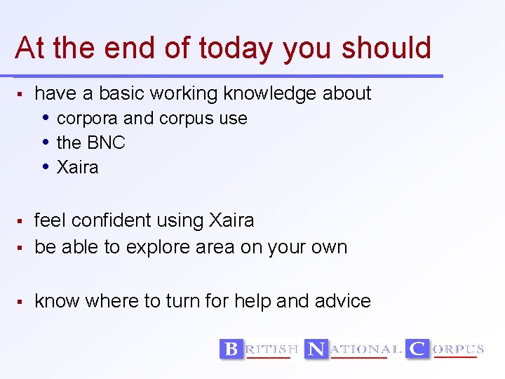 At the end of today you should have a basic working knowledge about corpora