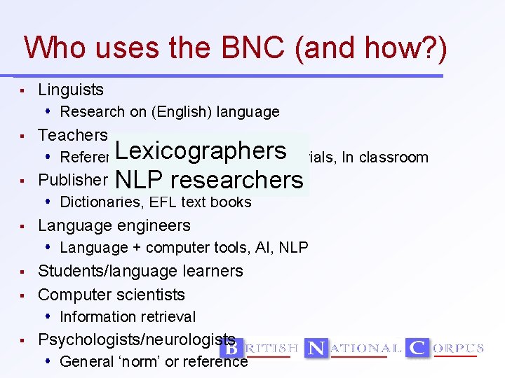 Who uses the BNC (and how? ) Linguists Research on (English) language Teachers Lexicographers