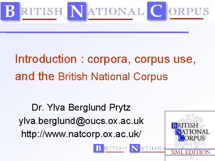 Introduction : corpora, corpus use, and the British National Corpus Dr. Ylva Berglund Prytz