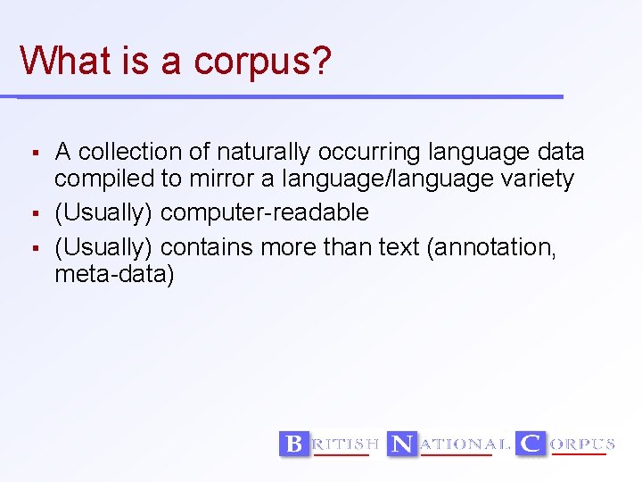 What is a corpus? A collection of naturally occurring language data compiled to mirror