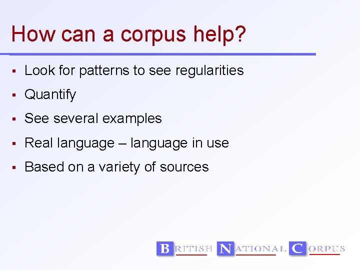 How can a corpus help? Look for patterns to see regularities Quantify See several