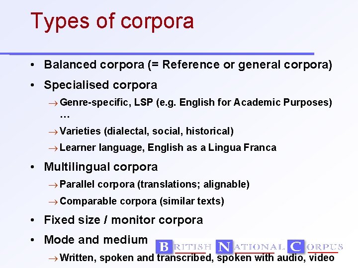 Types of corpora • Balanced corpora (= Reference or general corpora) • Specialised corpora