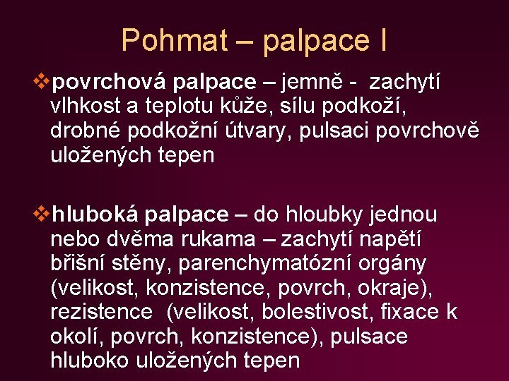 Pohmat – palpace I vpovrchová palpace – jemně - zachytí vlhkost a teplotu kůže,