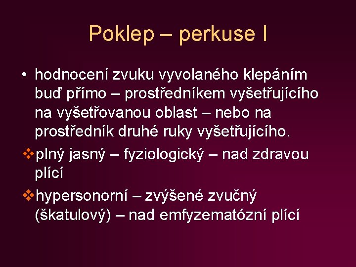 Poklep – perkuse I • hodnocení zvuku vyvolaného klepáním buď přímo – prostředníkem vyšetřujícího