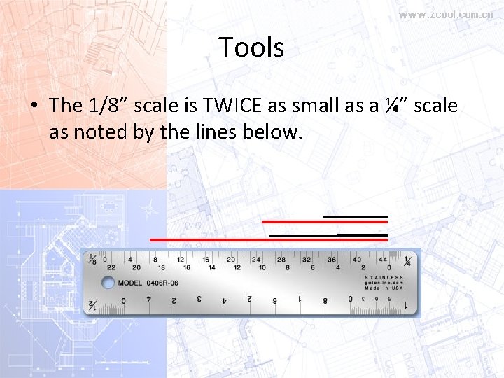 Tools • The 1/8” scale is TWICE as small as a ¼” scale as Tools • The 1/8” scale is TWICE as small as a ¼” scale as