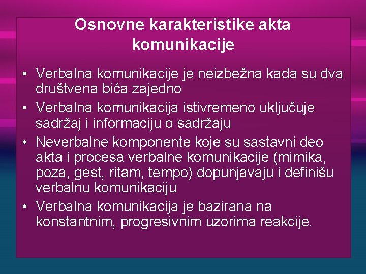Osnovne karakteristike akta komunikacije • Verbalna komunikacije je neizbežna kada su dva društvena bića Osnovne karakteristike akta komunikacije • Verbalna komunikacije je neizbežna kada su dva društvena bića