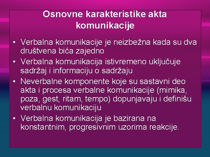 Osnovne karakteristike akta komunikacije • Verbalna komunikacije je neizbežna kada su dva društvena bića