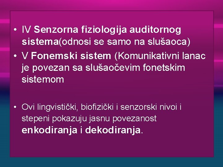  • IV Senzorna fiziologija auditornog sistema(odnosi se samo na slušaoca) • V Fonemski
