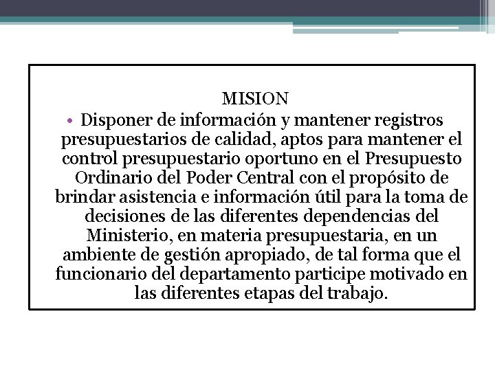 MISION • Disponer de información y mantener registros presupuestarios de calidad, aptos para mantener