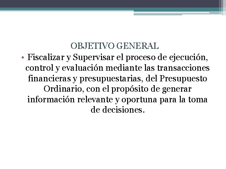 OBJETIVO GENERAL • Fiscalizar y Supervisar el proceso de ejecución, control y evaluación mediante